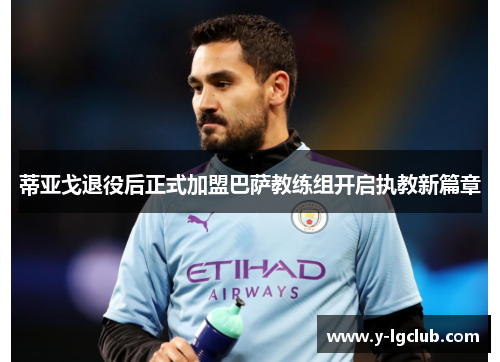 蒂亚戈退役后正式加盟巴萨教练组开启执教新篇章