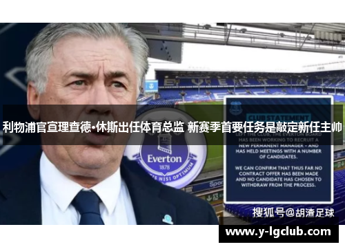 利物浦官宣理查德·休斯出任体育总监 新赛季首要任务是敲定新任主帅 利物浦官宣理查德·休斯出任体育总监 新赛季首要任务是敲定新任主帅